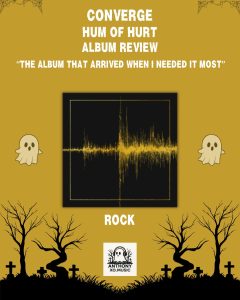 Converge – Hum of Hurt Album Review: The Album That Arrived When I Needed It Most